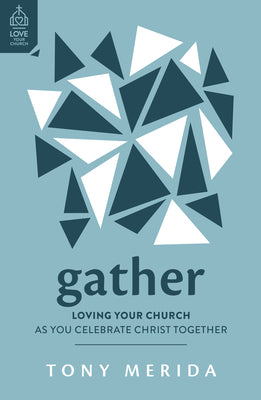 Gather: Loving Your Church as You Celebrate Christ Together (Love Your Church Series)