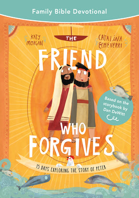 The Friend Who Forgives Family Bible Devotional: 15 Days Exploring the Story of Peter (Tales That Tell The Truth Series)