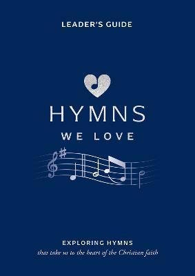Hymns We Love Leader's Handbook: Exploring Hymns That Take Us to the Heart of the Christian Faith (Hymns We Love Series)