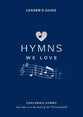 Hymns We Love Leader's Handbook: Exploring Hymns That Take Us to the Heart of the Christian Faith (Hymns We Love Series)