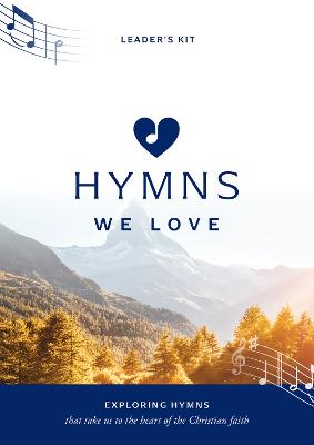 Hymns We Love Leader's Kit: Exploring Hymns That Take Us to the Heart of the Christian Faith (Hymns We Love Series)