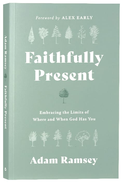Faithfully Present: Embracing the Limits of Where and When God Has You