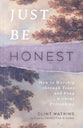 Just Be Honest: How to Worship Through Tears and Pray Without Pretending