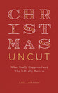 Christmas Uncut: What Really Happened and Why It Really Matters