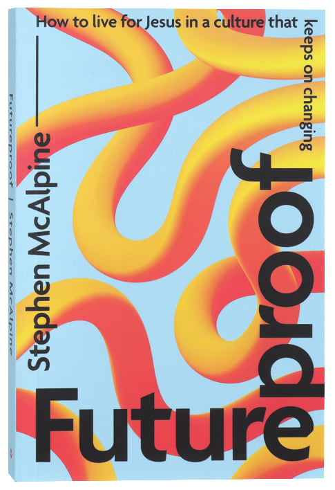 Futureproof: How to Live for Jesus in a Culture That Keeps on Changing