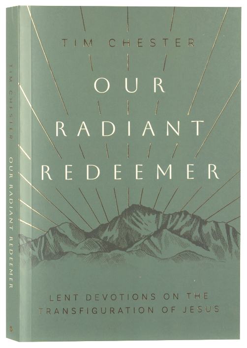 Our Radiant Redeemer: Lent Devotions on the Transfiguration of Jesus