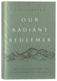 Our Radiant Redeemer: Lent Devotions on the Transfiguration of Jesus