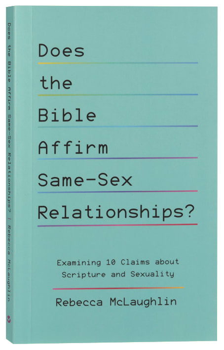 Does the Bible Affirm Same-Sex Relationships?: Examining 10 Claims about Scripture and Sexuality