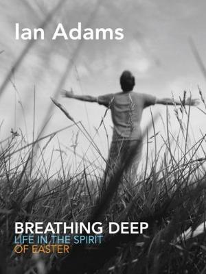 Breathing Deep: Life in the Spirit of Easter