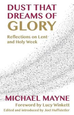 Dust That Dreams of Glory: Reflections on Lent and Holy Week