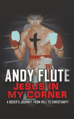 Jesus in My Corner: A Boxer's Journey From Hell to Christianity