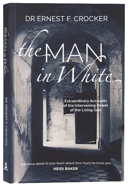 The Man in White: Extraordinary Accounts of the Intervening Power of the Living God