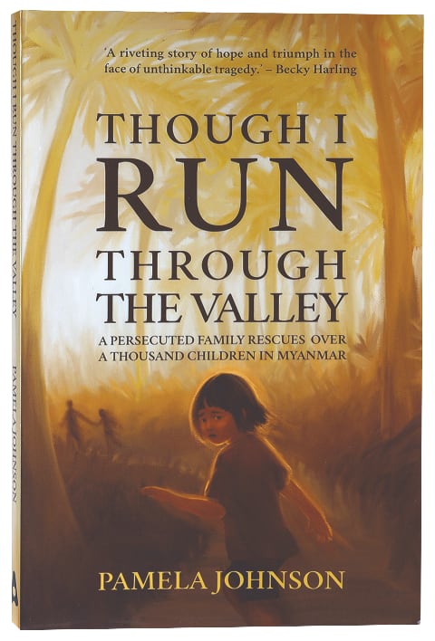 Though I Run Through the Valley: A Persecuted Family in Myanmar Rescues Over a Thousand Children