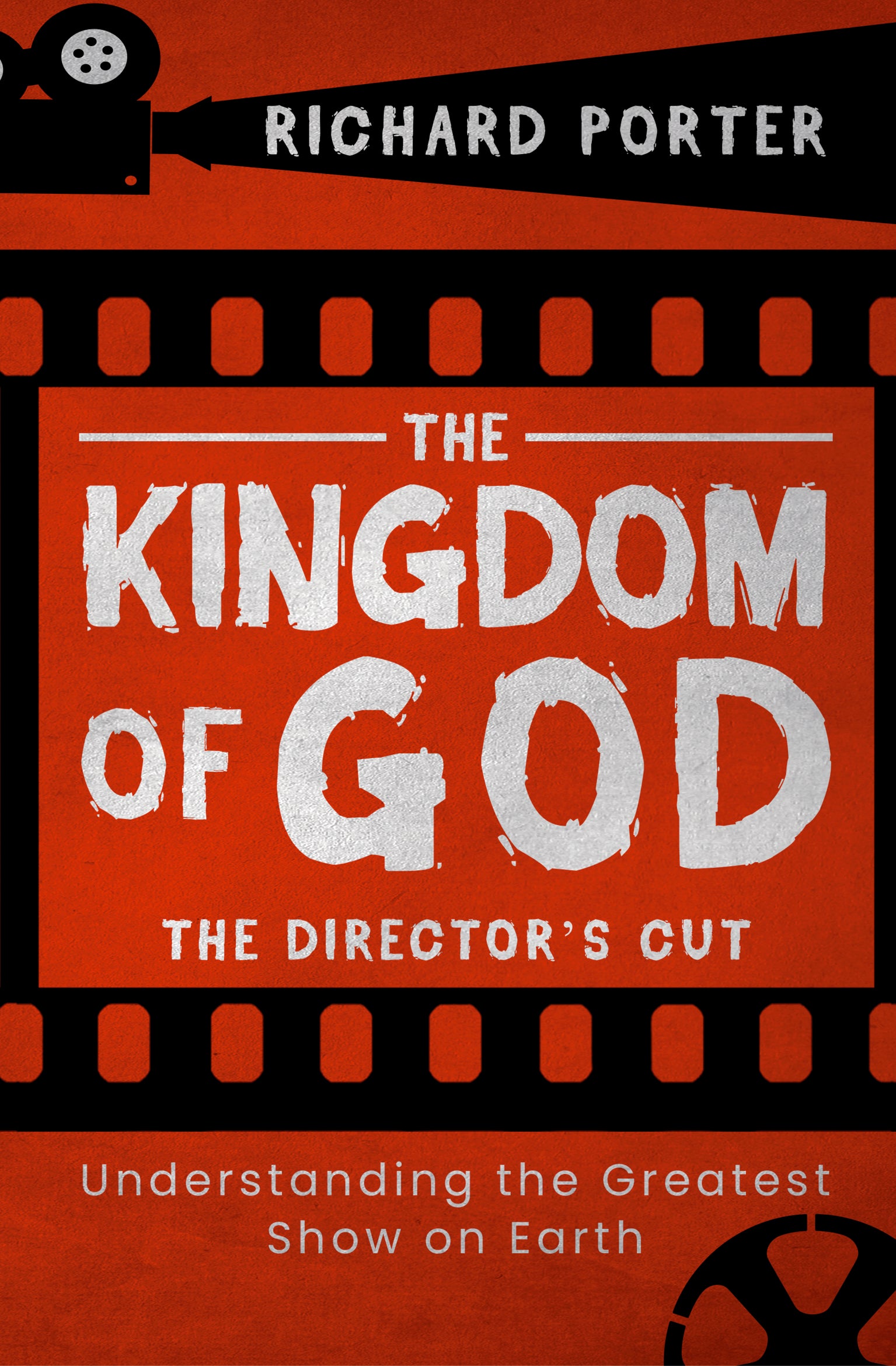 The Kingdom of God: Understanding the Greatest Show on Earth (The Director's Cut)