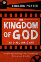 The Kingdom of God: Understanding the Greatest Show on Earth (The Director's Cut)