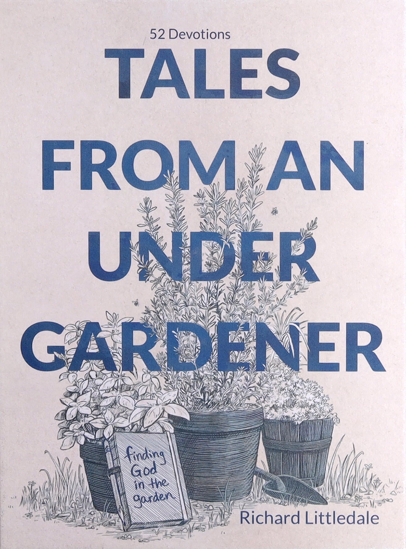 Tales From An Under Gardener: Finding God in the Garden- 52 Devotions