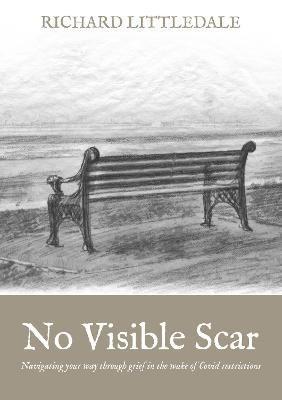 No Visible Scar: Navigating Your Way Through Grief in the Wake of Covid-19 Restrictions