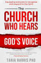 The Church Who Hears God's Voice: Equipping Everyone to Recognise and Respond to the Spirit