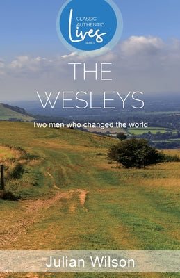 The Wesleys: Two Men Who Changed the World (Classic Authentic Lives Series)