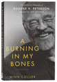 A Burning in My Bones: The Authorized Biography of Eugene Peterson, Translator of the Message