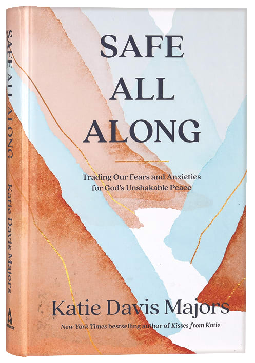 Safe All Along: Trading Our Fears and Anxieties For God's Unshakable Peace