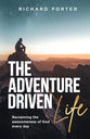 The Adventure Driven Life: Reclaiming the Awesomeness of God Every Day