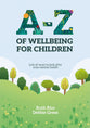 A-Z of Wellbeing for Children: Lots of Ways to Look After Your Mental Health