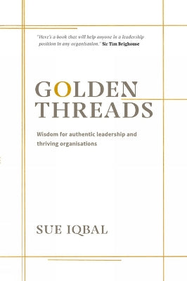 Golden Threads: Wisdom For Authentic Leadership and Thriving Organisations