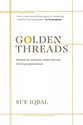 Golden Threads: Wisdom For Authentic Leadership and Thriving Organisations