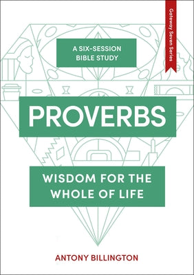 Proverbs: Wisdom For the Whole of Life (6 Session Guide)