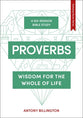 Proverbs: Wisdom For the Whole of Life (6 Session Guide)
