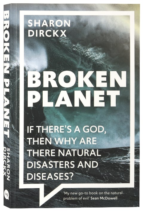 Broken Planet: If There's a God, Then Why Are There Natural Disasters and Diseases?
