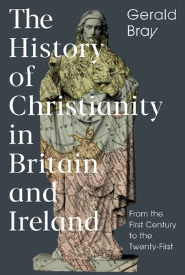 A History of Christianity in the British Isles: From the First Century to the Twenty-First