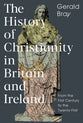 A History of Christianity in the British Isles: From the First Century to the Twenty-First