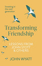 Transforming Friendship: Investing in the Next Generation - Lessons From John Stott and Others