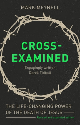 Cross-Examined: The Life-Changing Power of the Death of Jesus