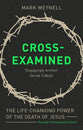 Cross-Examined: The Life-Changing Power of the Death of Jesus