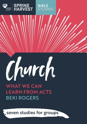 Church: What We Can Learn From Acts (6 Studies For Groups) (Spring Harvest Series)
