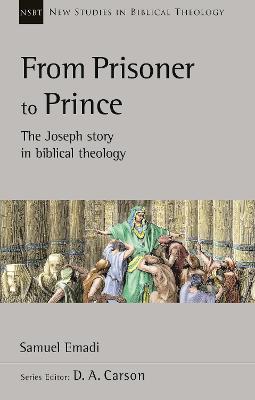 From Prisoner to Prince: The Joseph Story in Biblical Theology (New Studies In Biblical Theology Series)