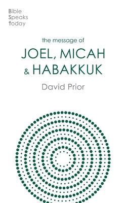 Message of Joel, Micah and Habakkuk: Listening to the Voice of God (Bible Speaks Today Series)