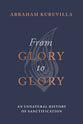 From Glory to Glory: An Unnatural History Of Sanctification
