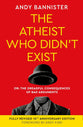 The Atheist Who Didn't Exist (10th Anniversary Edition): Or the Dreadful Consequences of Bad Arguments