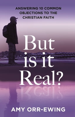 But Is It Real?: Answering 10 Common Objections To The Christian Faith