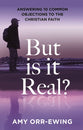But Is It Real?: Answering 10 Common Objections To The Christian Faith