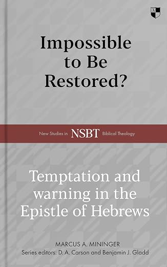 Impossible to be Restored? Temptation and Warning in the Epistle of Hebrews (New Studies In Biblical Theology Series)