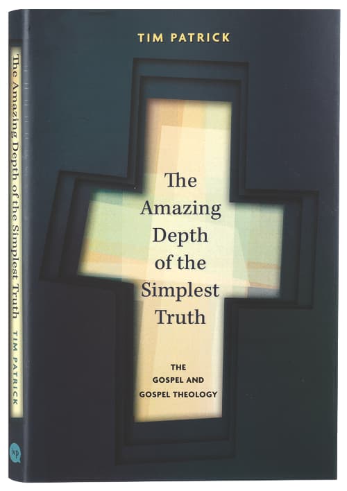 The Amazing Depth of the Simplest Truth: The Gospel and Gospel Theology