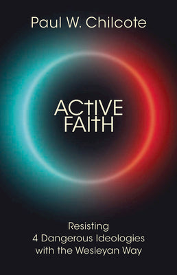 Active Faith: Resisting 4 Dangerous Ideologies With the Wesleyan Way