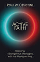 Active Faith: Resisting 4 Dangerous Ideologies With the Wesleyan Way