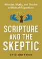 Scripture and the Skeptic: Miracles, Myths, and Doubts of Biblical Proportion