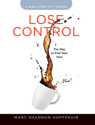 Lose Control - Women's Bible Study: The Way to Find Your Soul (Participant Workbook)